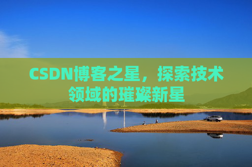 CSDN博客之星，探索技术领域的璀璨新星