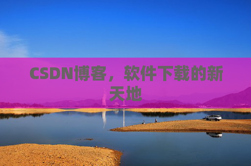 CSDN博客，软件下载的新天地