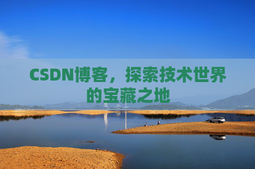 CSDN博客，探索技术世界的宝藏之地