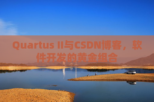 Quartus II与CSDN博客，软件开发的黄金组合