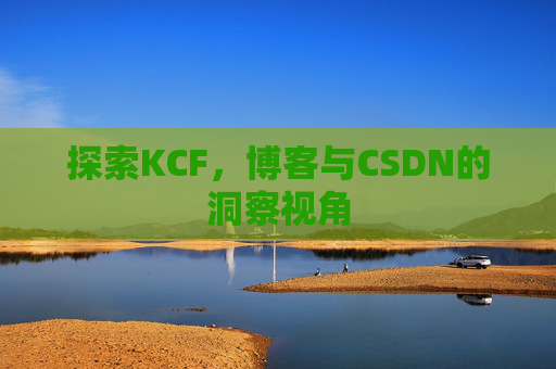 探索KCF，博客与CSDN的洞察视角