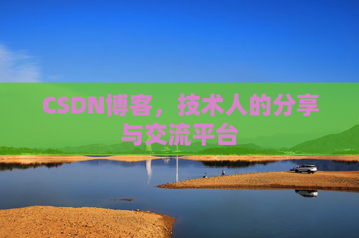 CSDN博客，技术人的分享与交流平台