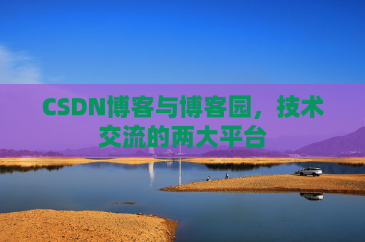 CSDN博客与博客园，技术交流的两大平台